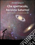 Che spettacolo, ho visto Saturno! Guida del cielo per giovani e adulti. E-book. Formato PDF ebook