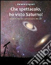 Che spettacolo, ho visto Saturno! Guida del cielo per giovani e adulti. E-book. Formato PDF ebook di Daniele Gasparri