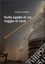 Sulle spalle di un raggio di luce. E-book. Formato PDF ebook