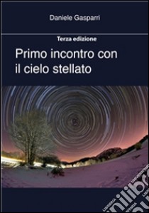 Primo incontro con il cielo stellato. Terza edizione estesa. E-book. Formato PDF ebook di Daniele Gasparri