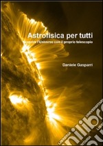 Astrofisica per tutti. Scoprire l'universo con il proprio telescopio. E-book. Formato PDF ebook