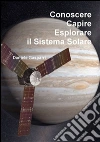 Conoscere, capire, esplorare il sistema solare. E-book. Formato PDF ebook di Daniele Gasparri