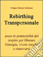 Rebirthing Transpersonale. Usare le potenzialità del respiro per liberare l&apos;energia, vivere meglio e rinnovarsi. E-book. Formato EPUB ebook