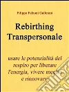 Rebirthing transpersonale. Usare le potenzialità del respiro per liberare l'energia, vivere meglio e rinnovarsi. E-book. Formato EPUB ebook di Filippo Falzoni Gallerani