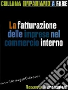 La fatturazione delle imprese nel commercio interno. E-book. Formato PDF ebook di Rosanna Marchegiani