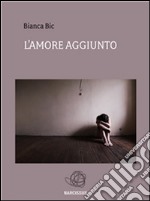 L'amore aggiunto. E-book. Formato EPUB ebook