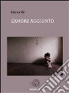 L'amore aggiunto. E-book. Formato Mobipocket ebook