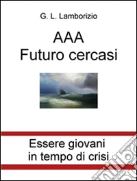 AAA futuro cercasi. Essere giovani in tempo di crisi. E-book. Formato Mobipocket ebook
