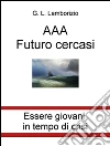 AAA futuro cercasi. Essere giovani in tempo di crisi. E-book. Formato Mobipocket ebook di Gian Luca A. Lamborizio