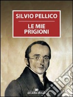 Le mie prigioni. E-book. Formato EPUB ebook