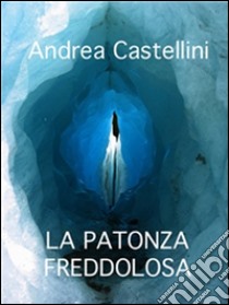 La patonza freddolosa. E-book. Formato Mobipocket ebook di Andrea Castellini