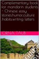 Complementary Book for Mandarin Students - Chinese Easy Stories,Humor,Culture ,Habits,Writing Letters. E-book. Formato EPUB ebook