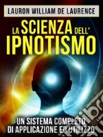 La Scienza dell&apos;Ipnotismo - Un Sistema completo di applicazione ed utilizzo (Tradotto). E-book. Formato EPUB ebook