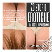 20 storie erotiche  da leggere dopo  i 20 anni (porn stories). E-book. Formato EPUB ebook di Mat Marlin