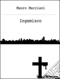 Ingemisco. E-book. Formato Mobipocket ebook di Mauro Marciani