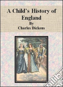 A Child’s History of England by Charles Dickens. E-book. Formato Mobipocket ebook di Charles Dickens