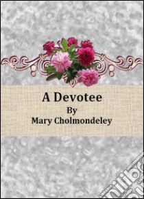 A devotee. E-book. Formato Mobipocket ebook di Mary Cholmondeley