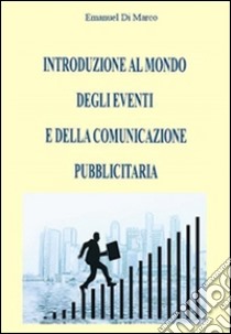 Introduzione al mondo degli eventi e della comunicazione pubblicitaria. E-book. Formato EPUB ebook di Emanuel Di Marco