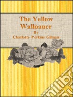 The Yellow Wallpaper By Charlotte Perkins Gilman. E-book. Formato EPUB ebook