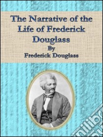 The Narrative of the Life of Frederick Douglass By Frederick Douglass. E-book. Formato EPUB ebook di Frederick Douglass