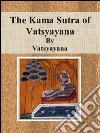 The Kama Sutra of Vatsyayana. E-book. Formato Mobipocket ebook di Vatsyayana