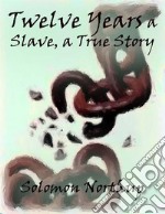 Twelve Years a Slave, a True Story. E-book. Formato EPUB ebook