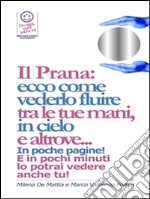 Reiki - Il Prana: ecco come vederlo fluire  tra le tue mani, in cielo  e altrove.... E-book. Formato EPUB ebook