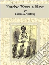 Twelve years a slave. A true story. E-book. Formato Mobipocket ebook di Solomon Northup