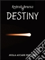 Destiny - Nulla accade per caso.. E-book. Formato EPUB