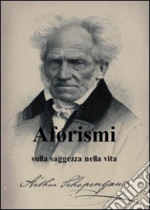 Aforismi sulla saggezza nella vita. E-book. Formato Mobipocket ebook di Arthur Schopenhauer