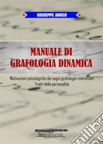 Manuale di Grafologia dinamicaMotivazioni psicologiche dei segni grafologici morettiani, Tratti della personalità. E-book. Formato PDF ebook di Giuseppe Amico