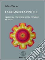 La ghiandola pineale: splendida connessione tra cervello ed anima. E-book. Formato EPUB ebook