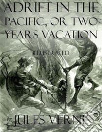 Adrift In the Pacific, or Two Years Vacation: Illustrated. E-book. Formato Mobipocket ebook di Jules Verne