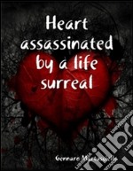 Heart assassinated by a life surreal. E-book. Formato PDF ebook