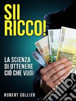 Sii ricco! La scienza di ottenere ciò che vuoi. E-book. Formato EPUB ebook