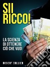 SII RICCO! La scienza di ottenere ciò che vuoi. E-book. Formato Mobipocket ebook