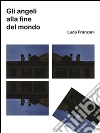Gli angeli alla fine del mondo. E-book. Formato EPUB ebook di Luca Franzoni