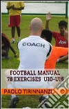 Football Manual 78 exercises - U10-U16. E-book. Formato PDF ebook di Paolo Tirinnanzi