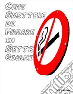 Come smettere di fumare in sette giorni. E-book. Formato EPUB ebook