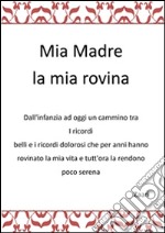 Mia Madre.......la mia rovina. E-book. Formato EPUB ebook