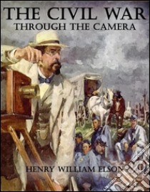 The civil war through the camera. E-book. Formato Mobipocket ebook di Henry William Elson