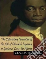 The interesting narrative of the life of Olaudah Equiano, or Gustavus Vassa, the african. E-book. Formato EPUB ebook