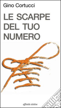 Le scarpe del tuo numero. E-book. Formato Mobipocket ebook di Gino Cortucci