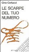 Le scarpe del tuo numero. E-book. Formato EPUB ebook di Gino Cortucci