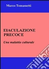 Eiaculazione precoce. Una malattia culturale. E-book. Formato EPUB ebook di Marco Tomassetti