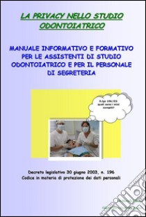 La privacy nello studio odontoiatrico - manuale informativo e formativo per le assistenti di studio odontoiatrico e per il personale di segreteria. E-book. Formato PDF ebook di Marcello Chiozzi