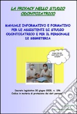 La privacy nello studio odontoiatrico - manuale informativo e formativo per le assistenti di studio odontoiatrico e per il personale di segreteria. E-book. Formato PDF ebook