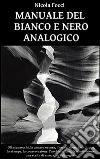 Manuale del bianco e nero analogico. E-book. Formato Mobipocket ebook di Nicola Focci