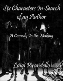 Six characters in search of an author: A comedy in the making. E-book. Formato Mobipocket ebook di Luigi Pirandello