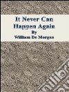 It Never Can Happen Again . E-book. Formato EPUB ebook di William De Morgan